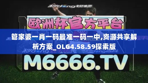 管家婆一肖一码最准一码一中,资源共享解析方案_OLG4.58.59探索版