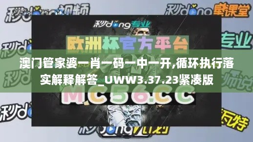 澳门管家婆一肖一码一中一开,循环执行落实解释解答_UWW3.37.23紧凑版