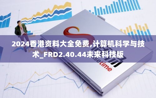 2024香港资料大全免费,计算机科学与技术_FRD2.40.44未来科技版