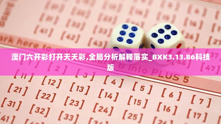 澳门六开彩打开天天彩,全局分析解释落实_BXK3.13.86科技版