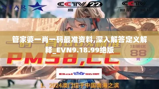 管家婆一肖一码最准资料,深入解答定义解释_EVN9.18.99绝版