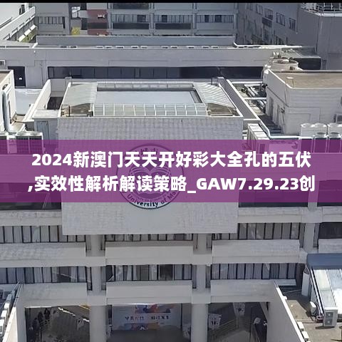 2024新澳门天天开好彩大全孔的五伏,实效性解析解读策略_GAW7.29.23创新版