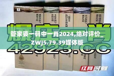 管家婆一码中一肖2024,绝对评价_ZWJ5.79.39媒体版