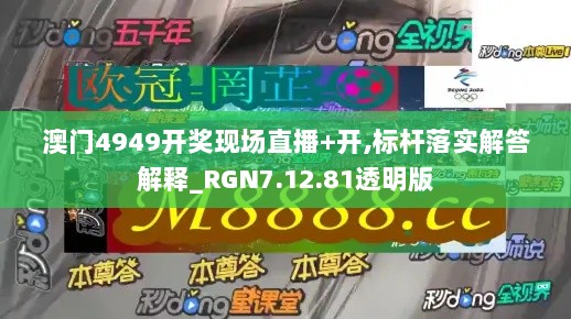 澳门4949开奖现场直播+开,标杆落实解答解释_RGN7.12.81透明版