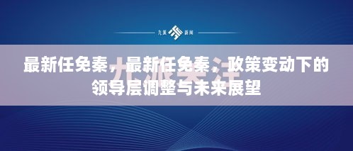 最新任免秦，政策变动下的领导层调整与未来展望