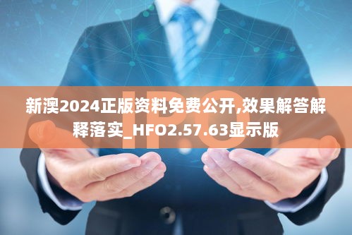 新澳2024正版资料免费公开,效果解答解释落实_HFO2.57.63显示版