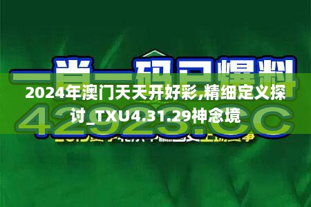 2024年澳门天天开好彩,精细定义探讨_TXU4.31.29神念境