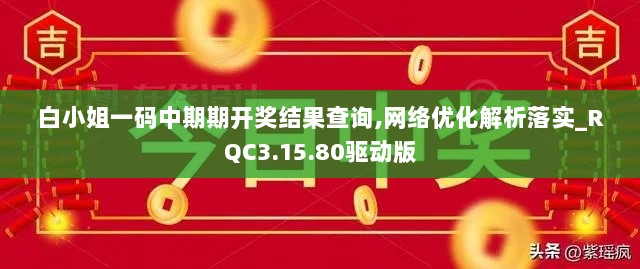 白小姐一码中期期开奖结果查询,网络优化解析落实_RQC3.15.80驱动版