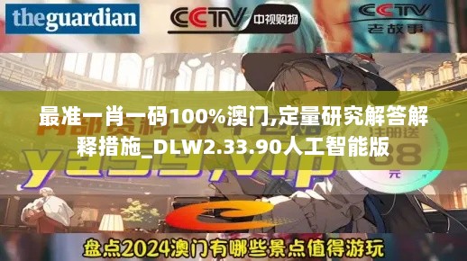 最准一肖一码100%澳门,定量研究解答解释措施_DLW2.33.90人工智能版