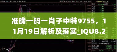 准确一码一肖子中特9755，11月19日解析及落实_IQU8.20.67纪念版