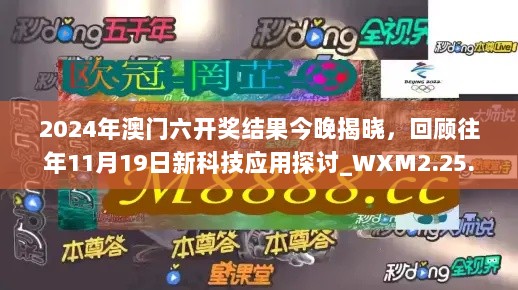 2024年澳门六开奖结果今晚揭晓，回顾往年11月19日新科技应用探讨_WXM2.25.23便携版