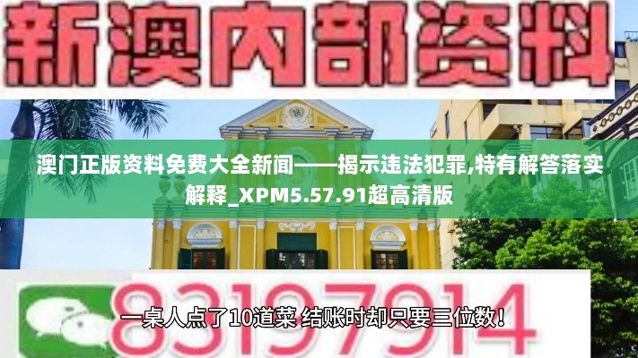 澳门正版资料免费大全新闻——揭示违法犯罪,特有解答落实解释_XPM5.57.91超高清版