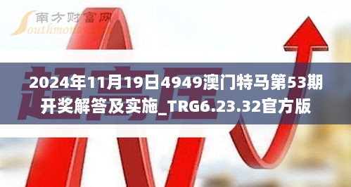 2024年11月19日4949澳门特马第53期开奖解答及实施_TRG6.23.32官方版