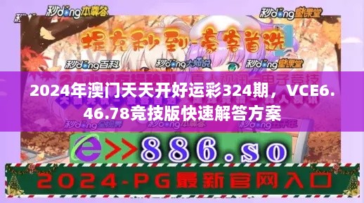 2024年澳门天天开好运彩324期，VCE6.46.78竞技版快速解答方案