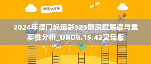 2024年澳门好运彩325期深度解读与重要性分析_URO8.15.42灵活版