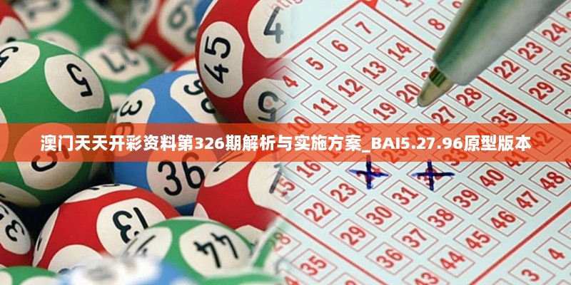 澳门天天开彩资料第326期解析与实施方案_BAI5.27.96原型版本