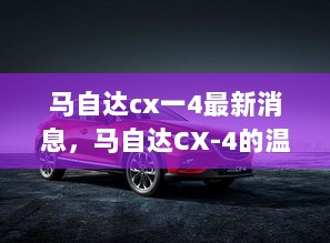 马自达CX-4最新动态，温馨之旅与朋友情感纽带的交织