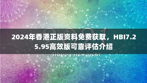 2024年香港正版资料免费获取，HBI7.25.95高效版可靠评估介绍