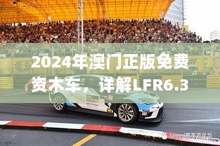 2024年澳门正版免费资木车，详解LFR6.35.76蓝球版现象