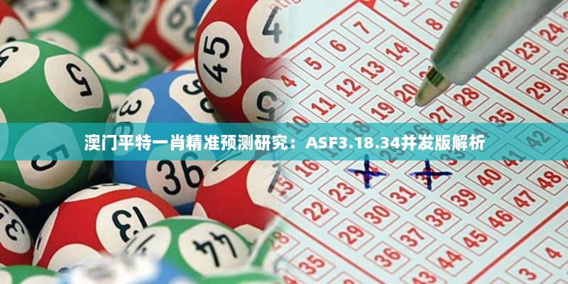 澳门平特一肖精准预测研究：ASF3.18.34并发版解析