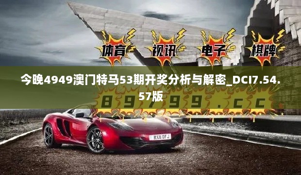 今晚4949澳门特马53期开奖分析与解密_DCI7.54.57版