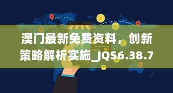 澳门最新免费资料，创新策略解析实施_JQS6.38.70透明版