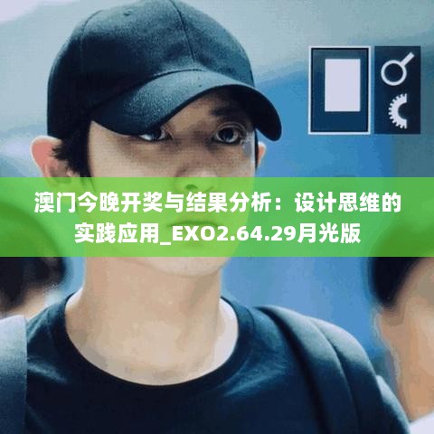 澳门今晚开奖与结果分析：设计思维的实践应用_EXO2.64.29月光版