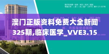 澳门正版资料免费大全新闻325期,临床医学_VVE3.15.32跨界版