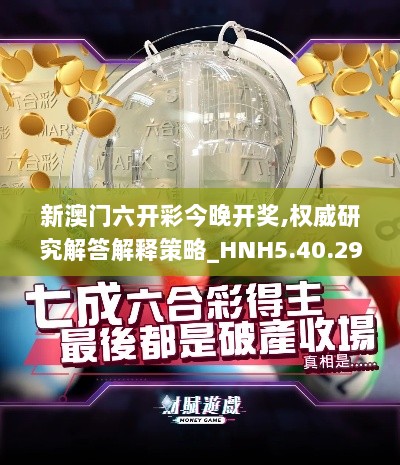 新澳门六开彩今晚开奖,权威研究解答解释策略_HNH5.40.29备用版