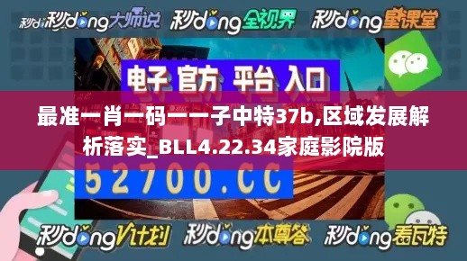 最准一肖一码一一子中特37b,区域发展解析落实_BLL4.22.34家庭影院版