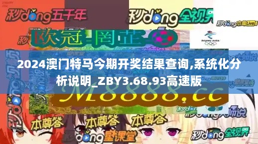 2024澳门特马今期开奖结果查询,系统化分析说明_ZBY3.68.93高速版