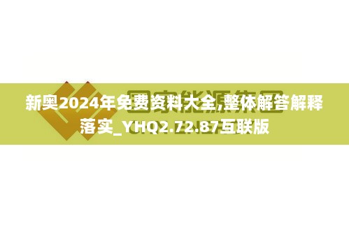 新奥2024年免费资料大全,整体解答解释落实_YHQ2.72.87互联版