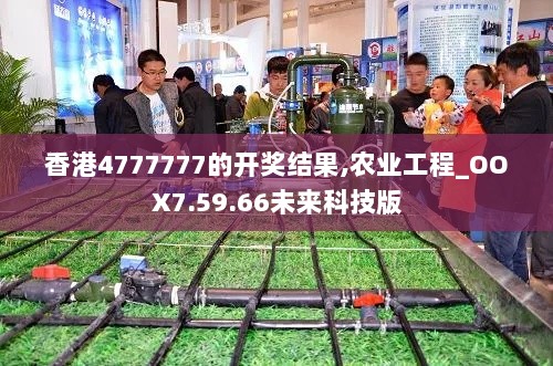 香港4777777的开奖结果,农业工程_OOX7.59.66未来科技版