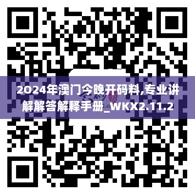 2O24年澳门今晚开码料,专业讲解解答解释手册_WKX2.11.27铂金版