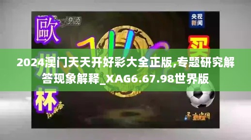 2024澳门天天开好彩大全正版,专题研究解答现象解释_XAG6.67.98世界版