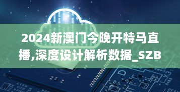 2024新澳门今晚开特马直播,深度设计解析数据_SZB4.47.41温馨版