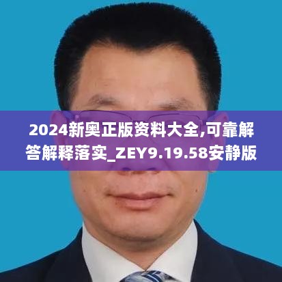 2024新奥正版资料大全,可靠解答解释落实_ZEY9.19.58安静版