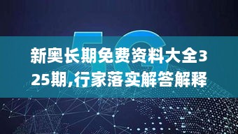 新奥长期免费资料大全325期,行家落实解答解释_THZ5.35.26最佳版