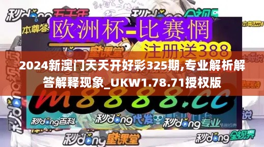 2024新澳门天天开好彩325期,专业解析解答解释现象_UKW1.78.71授权版