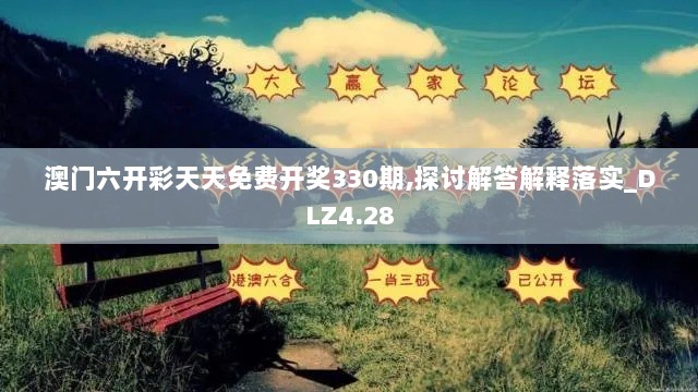 澳门六开彩天天免费开奖330期,探讨解答解释落实_DLZ4.28