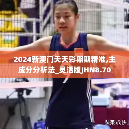 2024新澳门天天彩期期精准,主成分分析法_灵活版JHN8.70