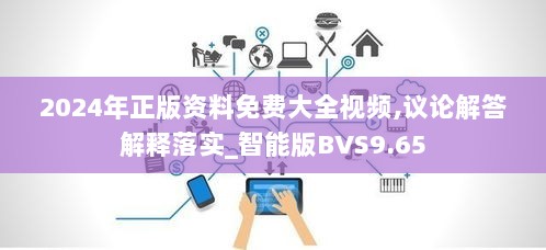 2024年正版资料免费大全视频,议论解答解释落实_智能版BVS9.65