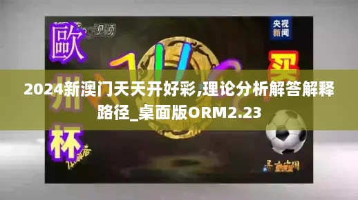 2024新澳门天天开好彩,理论分析解答解释路径_桌面版ORM2.23