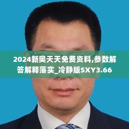 2024新奥天天免费资料,参数解答解释落实_冷静版SXY3.66