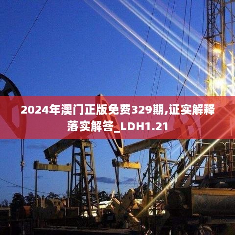 2024年澳门正版免费329期,证实解释落实解答_LDH1.21