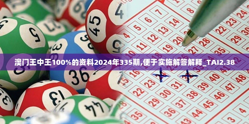 澳门王中王100%的资料2024年335期,便于实施解答解释_TAI2.38