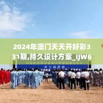 2024年澳门天天开好彩331期,持久设计方案_IJW6.79