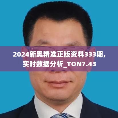 2024新奥精准正版资料333期,实时数据分析_TON7.43