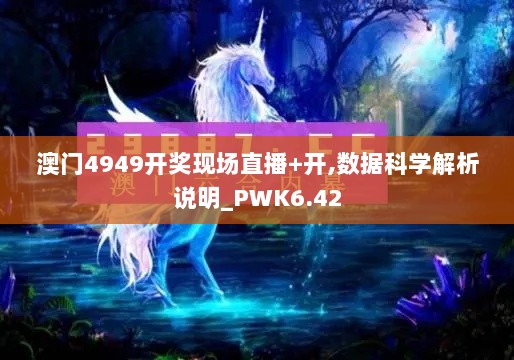 澳门4949开奖现场直播+开,数据科学解析说明_PWK6.42