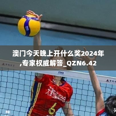 澳门今天晚上开什么奖2024年,专家权威解答_QZN6.42